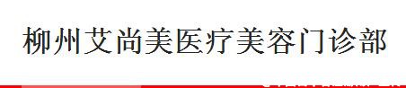 柳州艾尚美医疗美容门诊部