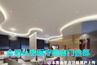 合肥丛生医疗美容门诊部