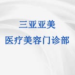 三亚亚美医疗美容门诊部