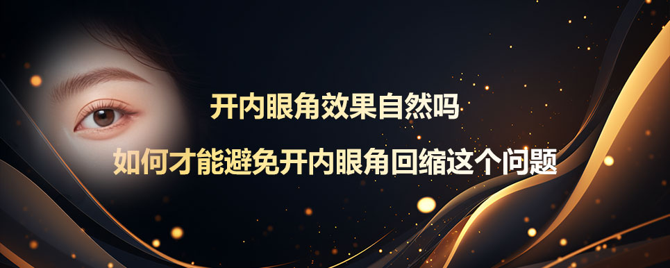 开内眼角效果自然吗 如何才能避免开内眼角回缩这个问题