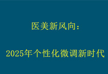 医美新风向：2025年个性化微调新时代