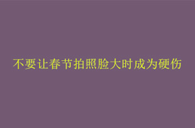 不要让春节拍照脸大时成为硬伤-50140