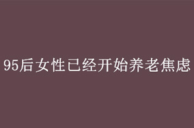 95后女性已经开始养老焦虑