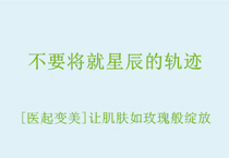 不要将就星辰的轨迹 [医起变美]让肌肤如玫瑰般绽放