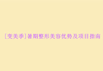 [变美季]暑期整形美容优势及项目指南
