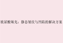 玻尿酸填充：静态皱纹与凹陷的解决方案