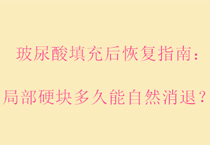玻尿酸填充后恢复指南：局部硬块多久能自然消退？