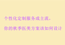 个性化定制服务成主流，你的秋季医美方案该如何设计