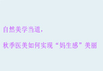 自然美学当道，秋季医美如何实现“妈生感”美丽